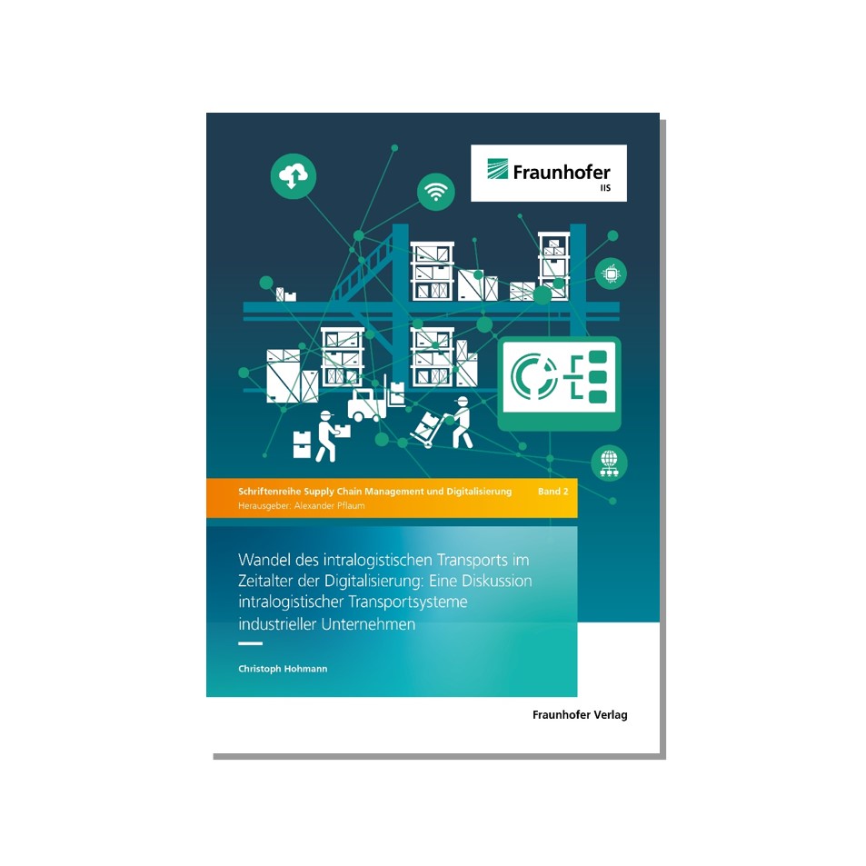 Wandel des intralogistischen Transports im Zeitalter der Digitalisierung Eine Diskussion intralogistischer Transportsysteme industrieller Unternehmen Schriftenreihe Supply Chain Management und Digitalisierung, Band 2 